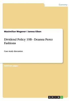 Dividend Policy 19B - Deanna Perez Fashions: Case study discussion by Maximilian Wegener, Jannes Eiben