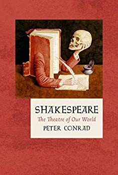 Shakespeare: The Theatre of Our World by Peter Conrad