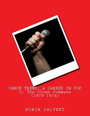 Vance Trend: A Career In Pop - The Clown Commune (1970-1974) by Robin Calvert