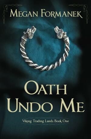 Oath Undo Me by Megan Formanek, Megan Formanek