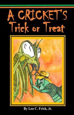 A Cricket's Trick or Treat by Leo C. Frisk Jr