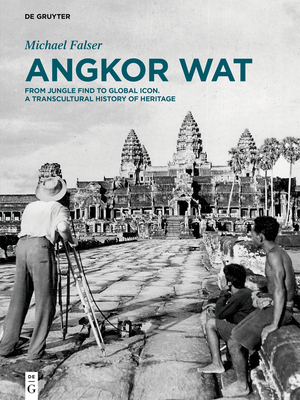 Angkor Wat - A Transcultural History of Heritage: Volume 1: Angkor in France. from Plaster Casts to Exhibition Pavilions. Volume 2: Angkor in Cambodia by Michael Falser