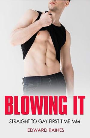 Blowing it: Straight to Gay First Time MM  by Edward Raines