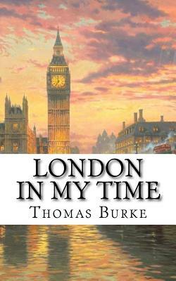 London in My Time by Thomas Burke