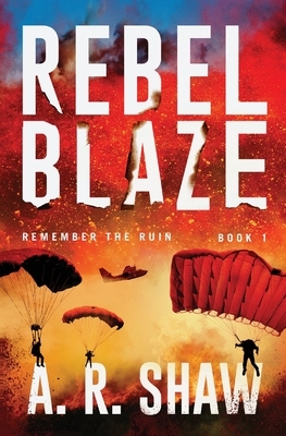 Rebel Blaze: A Post-Apocalyptic Thriller by A. R. Shaw
