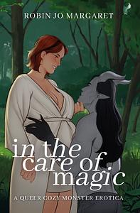 In the Care of Magic: A Queer Cozy Monster Erotica by Robin Jo Margaret
