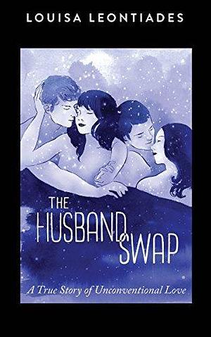 The Husband Swap: A True Story of Unconventional Love by Noël Figart, Louisa Leontiades, Louisa Leontiades