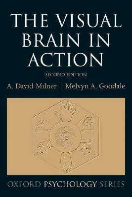 The Visual Brain in Action by A. D. Milner, David Milner, Mel Goodale