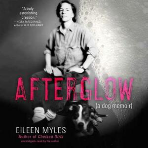 Afterglow (a Dog Memoir) by Eileen Myles