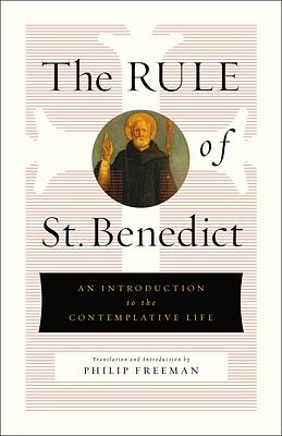 The Rule of St. Benedict: An Introduction to the Contemplative Life by Philip Freeman, St. Benedict