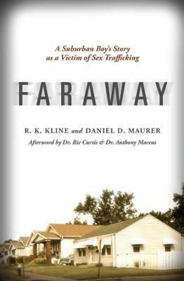 Faraway: A Suburban Boy's Story as a Victim of Sex Trafficking by R. K. Kline, Daniel D. Maurer
