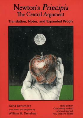 Newton's Principia, the Central Argument: Translation, Notes, Expanded Proofs by Dana Densmore