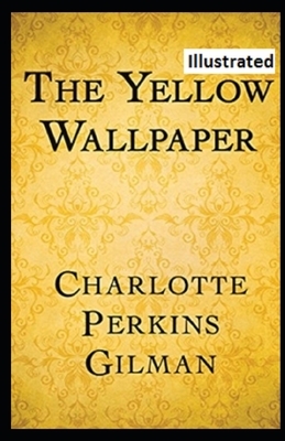 The Yellow Wallpaper Illustrated by Charlotte Perkins Gilman