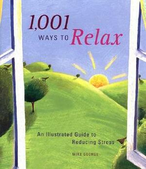 1,001 Ways to Relax: An Illustrated Guide to Reducing Stress by Mike George