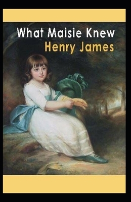 What Maisie Knew Illustrated by Henry James