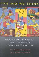 The Way We Think: Conceptual Blending And The Mind's Hidden Complexities by Gilles Fauconnier, Mark Turner