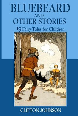 Bluebeard and Other Stories: 19 Fairy Tales for Children (Illustrated) by Clifton Johnson