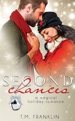 Second Chances: A Magical Holiday Romance by T. M. Franklin