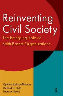 Reinventing Civil Society: The Emerging Role of Faith-Based Organizations: The Emerging Role of Faith-Based Organizations by Richard C. Hula, Laura a. Reese, Cynthia Jackson-Elmoore