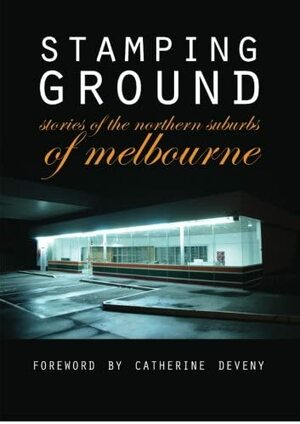 Stamping Ground: Stories of The Northern Suburbs of Melbourne by Mileta Rien, Catherine Deveny, Alana Holmberg, Lyndel Caffrey, Petrina Barson, Hariklia Heristanidis, Naomi Byrne-Soper, Tiffy Johnson, Georgina Scillio, Sarah Mokrzycki, Laura Jean McKay, Gordon Thompson, Rijn Collins, Mark Wills, Cameron Semmens, Domenica Roperto, Jenny Sinclair, Jaz Stutley, Paul Mitchell, Marietta Elliott-Kleerkoper, Henry von Doussa, Julie Perrin, Matt Blackwood, Garry Kinnane, Angela Costi, Edward Burger, Felix Calvino, James Takliabue, Tom Petsinis