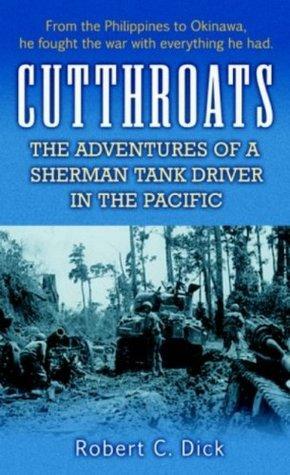 Cutthroats: The Adventures of a Sherman Tank Driver in the Pacific by Robert C. Dick