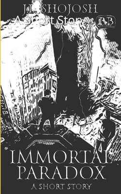 Immortal Paradox: A Short Story by J. L. Shojosh