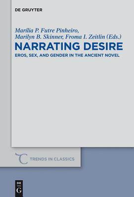 Narrating Desire: Eros, Sex, and Gender in the Ancient Novel by 