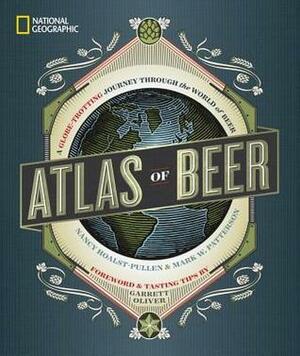 National Geographic Atlas of Beer: A Globe-Trotting Journey Through the World of Beer by Garrett Oliver, Nancy Hoalst-Pullen, Mark W. Patterson