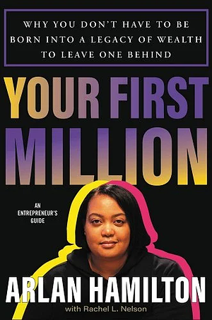 Your First Million: Why You Don't Have to Be Born into a Legacy of Wealth to Leave One Behind by Arlan Hamilton