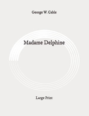 Madame Delphine: Large Print by George W. Cable