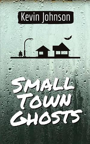 Small Town Ghosts by Kevin Johnson