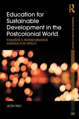 Education for Sustainable Development in the Postcolonial World: Towards a Transformative Agenda for Africa by Leon Tikly