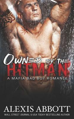 Owned by the Hitman: A Bad Boy Mafia Romance Novel by Alexis Abbott