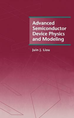 Advanced Semiconductor Device Physics and Modeling by Juin J. Liou