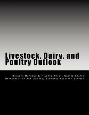 Livestock, Dairy, and Poultry Outlook by Mildred Haley, United States Department of Agriculture, Kenneth Mathews