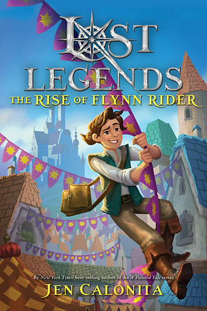 Lost Legends: The Rise of Flynn Rider by Jen Calonita