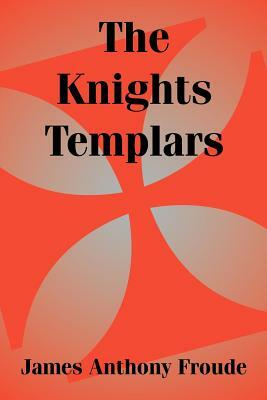 The Knights Templars by James Anthony Froude