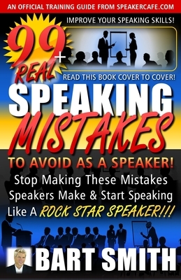 99+ Speaking Mistakes To Avoid As A Speaker!: Stop Making These Mistakes Speakers Make & Start Speaking Like A ROCK STAR SPEAKER! by Bart Smith