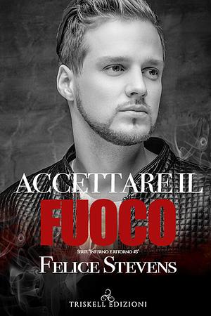 Accettare il fuoco by Felice Stevens