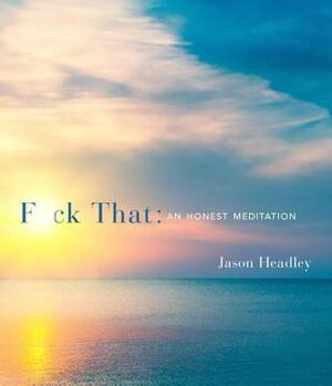 F*ck That: An Honest Meditation by Jason Headley