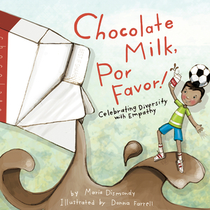 Chocolate Milk, Por Favor: Celebrating Diversity with Empathy by Maria Dismondy