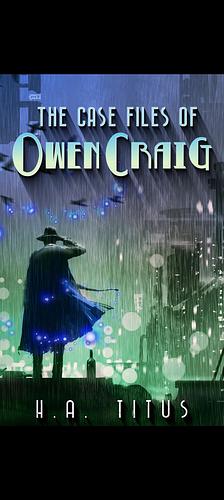 The Case Files of Owan Craig: Volume 1 by H. a. Titus