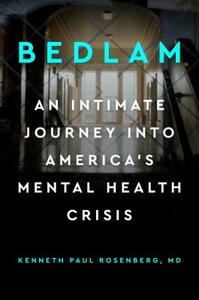 Bedlam: An Intimate Journey Into America's Mental Health Crisis by Kenneth Paul Rosenberg