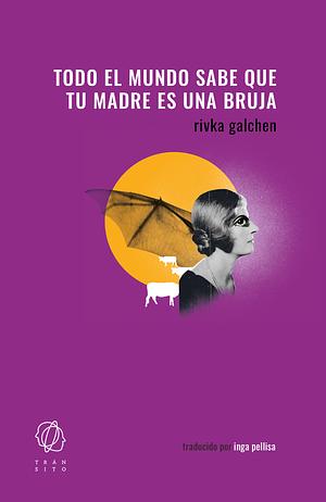 Todo el mundo sabe que tu madre es una bruja by Rivka Galchen