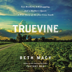 Truevine: Two Brothers, a Kidnapping, and a Mother's Quest: A True Story of the Jim Crow South by Beth Macy