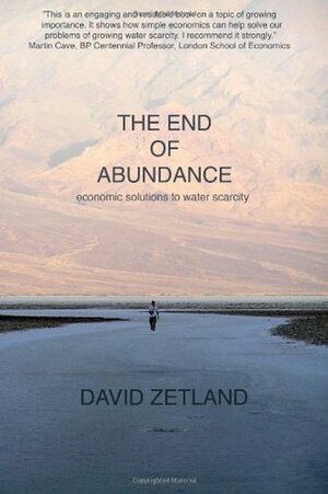 The End of Abundance: Economic Solutions to Water Scarcity by David Zetland
