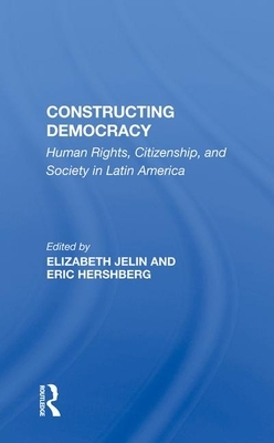 Constructing Democracy: Human Rights, Citizenship, and Society in Latin America by Elizabeth Jelin