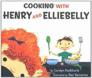 Cooking with Henry and Elliebelly by Carolyn Parkhurst, Dan Yaccarino