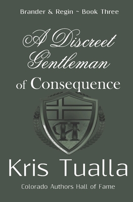 A Discreet Gentleman of Consequence: The Discreet Gentleman Series: Brander & Regin - Book Three by Kris Tualla