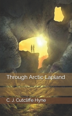 Through Arctic Lapland by C. J. Cutcliffe Hyne